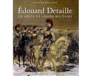 Edouard Detaille : Un siècle de gloire militaire