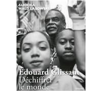 Edouard Glissant. Déchiffrer le monde Aliocha Wald Lasowski (Auteur)