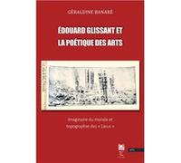 Édouard Glissant et la poétique des arts, Imaginaire du monde et topographie des « Lieux » Géraldine Banaré (Auteur)