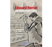 Edouard Herriot En Quatre Portraits - Le Lyonnais, L'humaniste, Le Politique Et L'européen