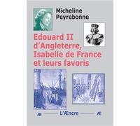Edouard II d’Angleterre, Isabelle de France et leurs favoris Micheline Peyrebonne (Auteur)