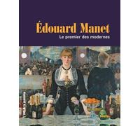 Edouard Manet - Le Premier Des Modernes
