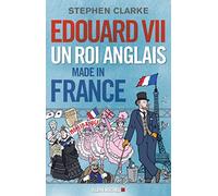 Edouard VII: Un roi anglais made in France