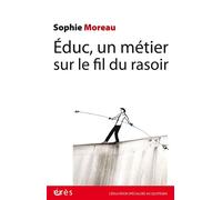 Educ, un métier sur le fil du rasoir Sophie Moreau (Auteur)