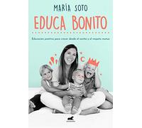 Educa bonito/ Raising a Well-Behaved Kid: Educación positiva para crecer desde el cariño y el respeto mutuo/ Positive education to grow from love and mutual respect