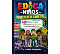 Educa Niños con Inteligencia Callejera: 40 lecciones divertidas para desarrollar confianza, conciencia y sabiduría del mundo real en niños de 6 a 12 años
