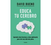 Educa Tu Cerebro: Aprende Cómo Funciona Y Cómo Optimizarlo Para Vivir Una Vida Más Plena / Train Your Brain: Learn How It Works And How To Optimize