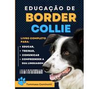 EDUCAÇÃO DE BORDER COLLIE: Livro completo para educar, treinar, comunicar com o seu cão e compreender a sua linguagem.