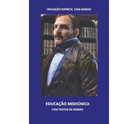 EDUCAÇÃO MEDIÚNICA COM TEXTOS DE KARDEC: INICIAÇÃO ESPÍRITA COM KARDEC