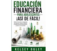 Educación financiera para adolescentes: ¡así de fácil!: Hábitos financieros inteligentes para generar riqueza mediante la elaboración de presupuestos, el ahorro y la inversión.