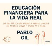 Educación financiera para la vida real: Una guía práctica para aprender a ahorrar, a invertir con criterio y a tomar el control de tu dinero