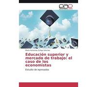 Educación Superior Y Mercado De Trabajo: El Caso De Los Economistas