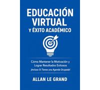 EDUCACIÓN VIRTUAL Y ÉXITO ACADÉMICO: Cómo Mantener la Motivación y Lograr Resultados Exitosos ¡Incluso Si Tienes una Agenda Ocupada!