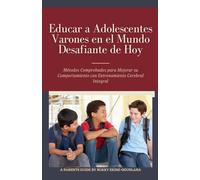 Educar a Adolescentes Varones en el Mundo Desafiante de Hoy: Métodos Comprobados para Mejorar su Comportamiento con Entrenamiento Cerebral Integral