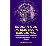 Educar con inteligencia emocional: Claves para fortalecer autoestima, gestionar sentimientos y mejorar vínculos