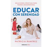 Educar con serenidad: Soluciones creativas para padres desesperados