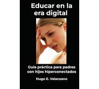 Educar en la era digital: límites, pantallas y redes sociales: Guía práctica para padres con hijos hiperconectados