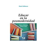 Educar En La Posmodernidad: Ideas E Historias Desde El Aula