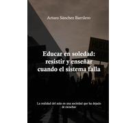 Educar en soledad: resistir y enseñar cuando el sistema falla.