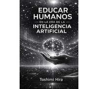 EDUCAR HUMANOS EN LA ERA DE LA INTELIGENCIA ARTIFICIAL: El modelo HIRA y el futuro del aprendizaje