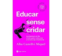 Educar sense cridar: Acompanyant els fills d'entre quatre i dotze anys en el camí cap a l'autonomia