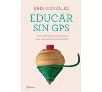 Educar sin GPS: Una visión global de la crianza para que disfrutes por el camino