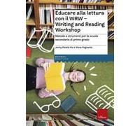 Educare Alla Lettura Con Il Wrw. Writing And Reading Workshop. Metodo E Strumenti Per La Scuola Secondaria Di Primo Grado