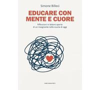 Educare con mente e cuore. Riflessioni in lettere aperte di un insegnante nella scuola di oggi