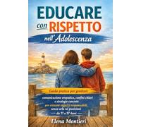 EDUCARE con RISPETTO nell’Adolescenza: Guida pratica per genitori: comunicazione empatica, confini chiari e strategie concrete per crescere ragazzi responsabili, senza urla né punizioni da 11-17 Anni