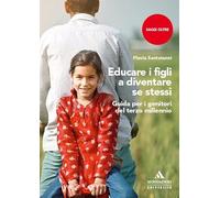 Educare i figli a diventare se stessi. Guida per i genitori del terzo millennio