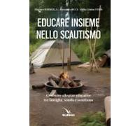 Educare Insieme Nello Scoutismo. Costruire Alleanze Educative Tra Famiglia, Scuola E Scautismo