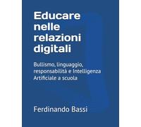 Educare nelle relazioni digitali: Bullismo, linguaggio, responsabilità e Intelligenza Artificiale a scuola