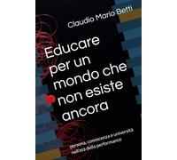 Educare per un mondo che non esiste ancora Persona: persona, conoscenza e università nell’età della performance
