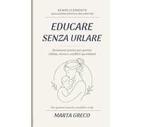 Educare Senza Urlare: Come gestire rabbia, stress e conflitti senza rompere il legame con tuo figlio