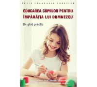 Educarea copiilor pentru imparatia lui Dumnezeu - Philip Mamalakis, Kendra Hunter, Kristina Tartara, Stephanie Petrides