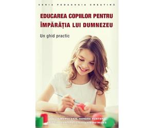 Educarea copiilor pentru imparatia lui Dumnezeu - Philip Mamalakis, Kendra Hunter, Kristina Tartara, Stephanie Petrides