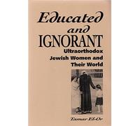 Educated and Ignorant: Ultraorthodox Jewish Women and Their World