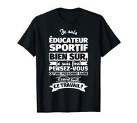 éducateur sportif bien sur je suis T-Shirt