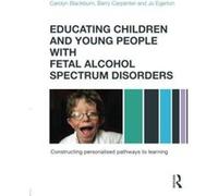 Educating Children and Young People with Fetal Alcohol Spectrum Disorders: Constructing Personalised Pathways to Learning - [Version Originale] Inconnu (Auteur)