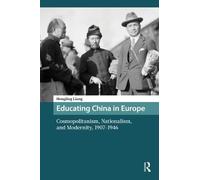 Educating China in Europe: Cosmopolitanism, Nationalism, and Modernity, 1907-1946