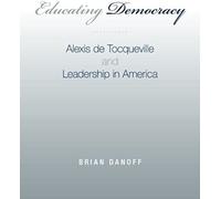 Educating Democracy: Alexis De Tocqueville And Leadership In America