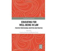 Educating For Well-Being In Law: Positive Professional Identities And Practice (Emerging Legal Education)