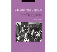 Educating The Germans : People And Policy In The British Zone Of Germany, 1945-1949