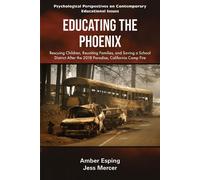 Educating the Phoenix Rescuing Children, Reuniting Families, and Saving a School District After the 2018 Paradise, California Camp Fire - Amber Esping - Emerald Publishing Limited - ebook (ePub) - Liv