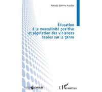 Éducation à la masculinité positive et régulation des violences basées sur le genre - Etienne Aquilas Makadji - L'harmattan - broché - Essai