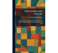Education and Leisure: Addresses Delivered at the Fourth Triennial Conference on Education Held at Victoria and Vancouver, Canada, April 1929