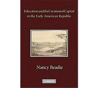 Education and the Creation of Capital in the Early American Republic Nancy Beadie (Auteur)