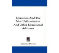Education and the New Utilitarianism and Other Educational Addresses Darroch, Alexander (Auteur)