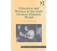 Education and Women in the Early Modern Hispanic World, Women and Gender in the Early Modern World Elizabeth Teresa Howe (Auteur)