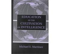 Education As the Cultivation of Intelligence, Volume in the Educational Psychology Series Michael E. Martinez (Auteur)